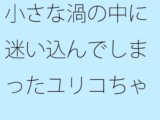 【エロ同人】小さな渦の中に迷い込んでしまったユリコちゃんのトップ画像
