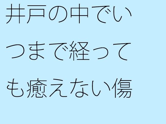 【エロ同人】【無料】井戸の中でいつまで経っても癒えない傷のトップ画像
